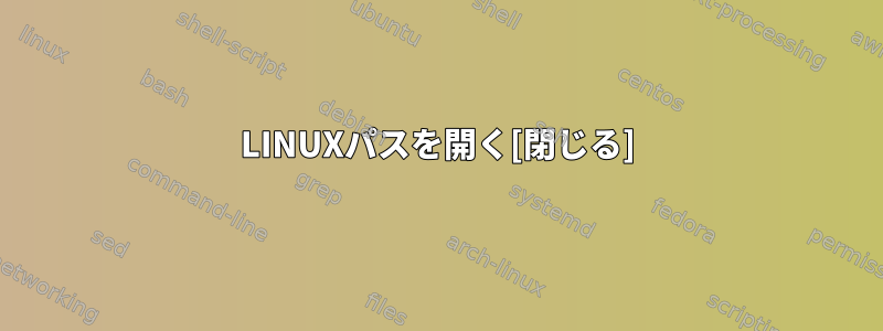 LINUXパスを開く[閉じる]