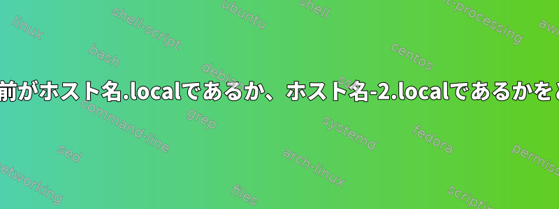 avahiを使用するとき、ホストは名前がホスト名.localであるか、ホスト名-2.localであるかをどうやって知ることができますか？