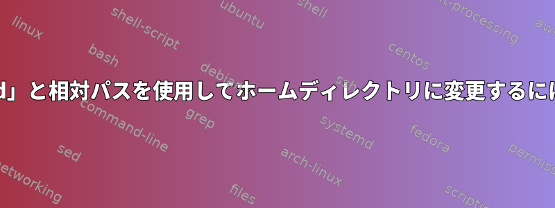 「cd」と相対パスを使用してホームディレクトリに変更するには？