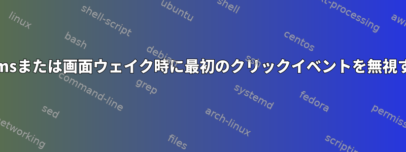 dpmsまたは画面ウェイク時に最初のクリックイベントを無視する