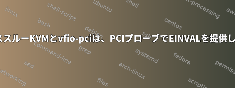 PCIパススルーKVMとvfio-pciは、PCIプローブでEINVALを提供します。