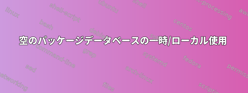 空のパッケージデータベースの一時/ローカル使用