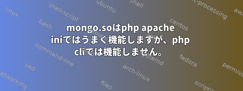 mongo.soはphp apache iniではうまく機能しますが、php cliでは機能しません。