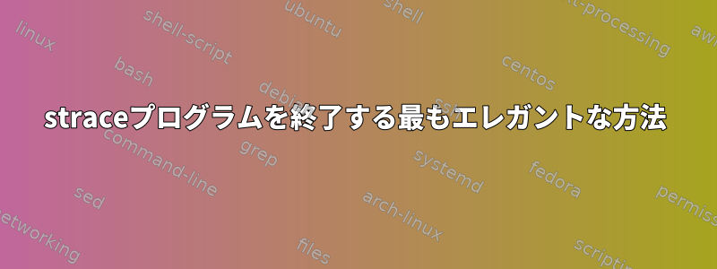 straceプログラムを終了する最もエレガントな方法