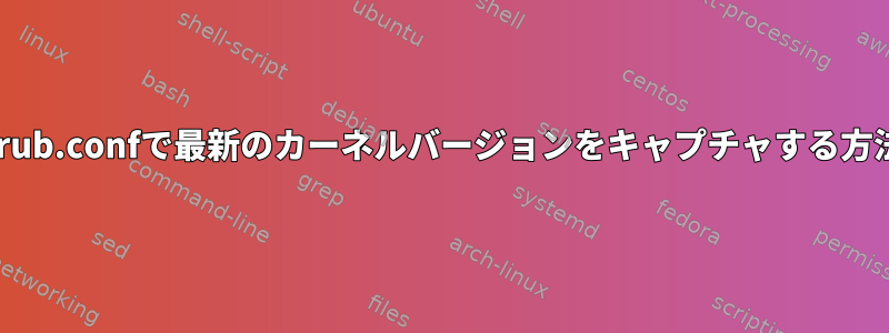 grub.confで最新のカーネルバージョンをキャプチャする方法