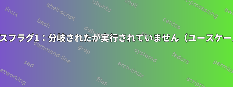 プロセスフラグ1：分岐されたが実行されていません（ユースケース？）