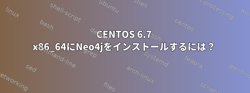 CENTOS 6.7 x86_64にNeo4jをインストールするには？