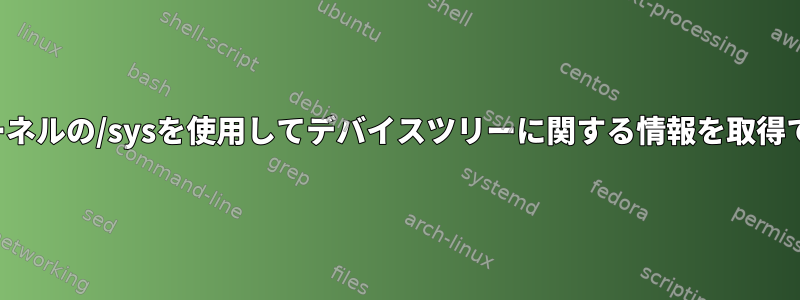 実行中のカーネルの/sysを使用してデバイスツリーに関する情報を取得できますか？