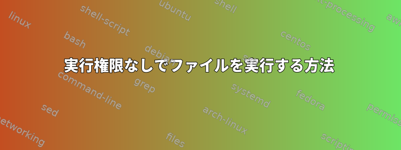 実行権限なしでファイルを実行する方法