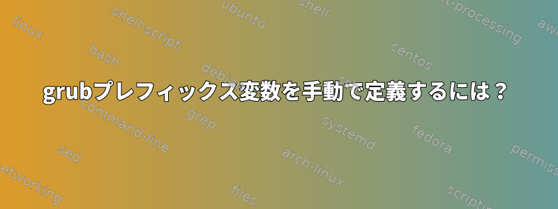 grubプレフィックス変数を手動で定義するには？