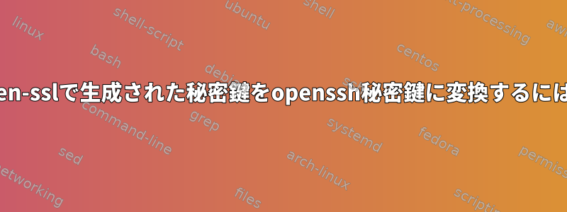 open-sslで生成された秘密鍵をopenssh秘密鍵に変換するには？