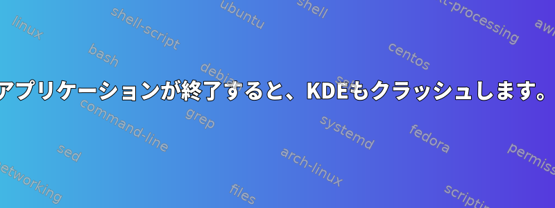 アプリケーションが終了すると、KDEもクラッシュします。