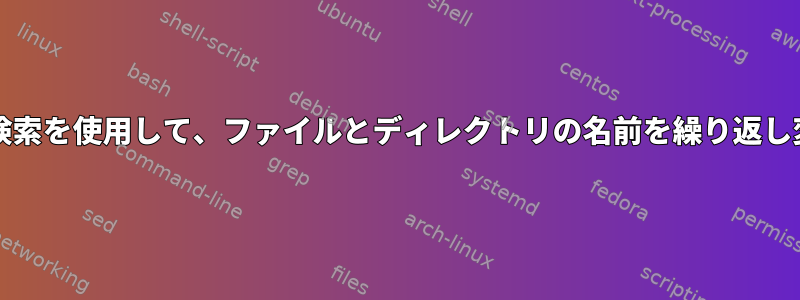 名前の変更/検索を使用して、ファイルとディレクトリの名前を繰り返し変更します。