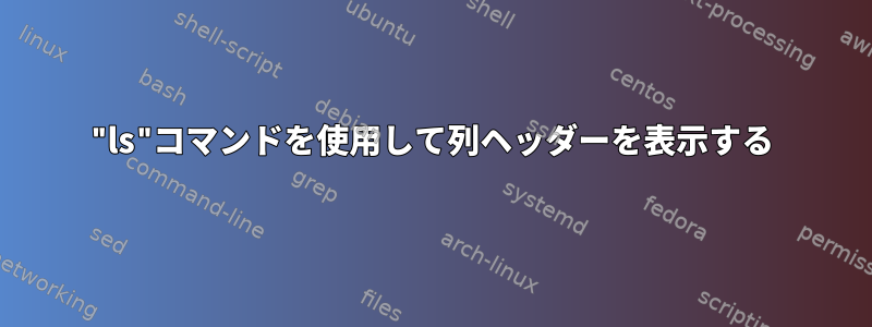 "ls"コマンドを使用して列ヘッダーを表示する