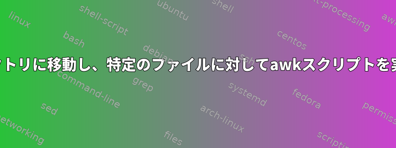 サブディレクトリに移動し、特定のファイルに対してawkスクリプトを実行します。