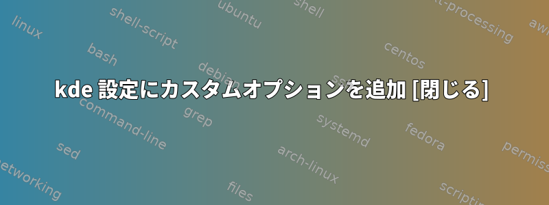 kde 設定にカスタムオプションを追加 [閉じる]