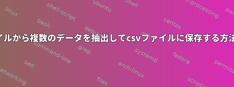 ファイルから複数のデータを抽出してcsvファイルに保存する方法は？