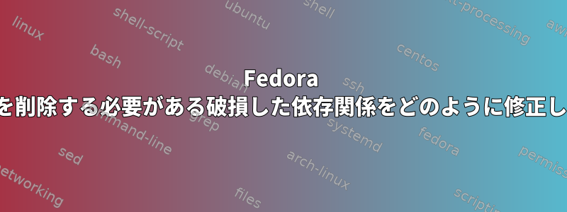 Fedora 23でdnfを削除する必要がある破損した依存関係をどのように修正しますか？