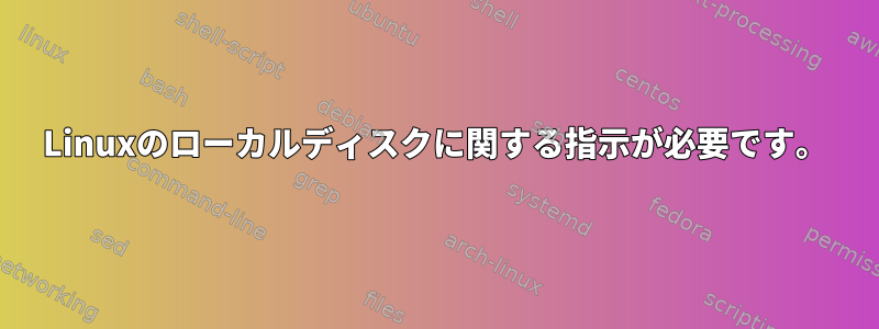 Linuxのローカルディスクに関する指示が必要です。