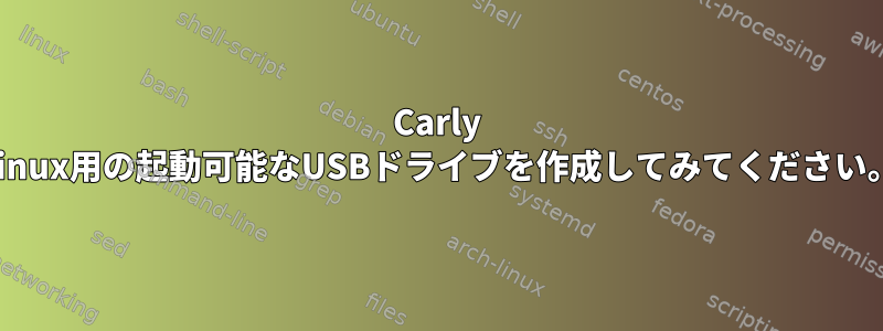 Carly Linux用の起動可能なUSBドライブを作成してみてください。