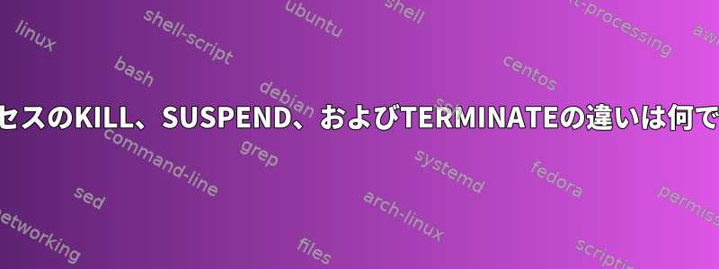 プロセスのKILL、SUSPEND、およびTERMINATEの違いは何ですか