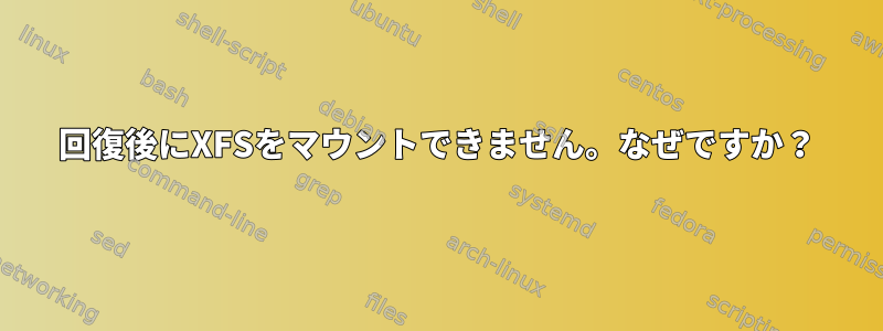 回復後にXFSをマウントできません。なぜですか？