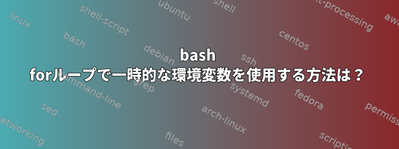 bash forループで一時的な環境変数を使用する方法は？