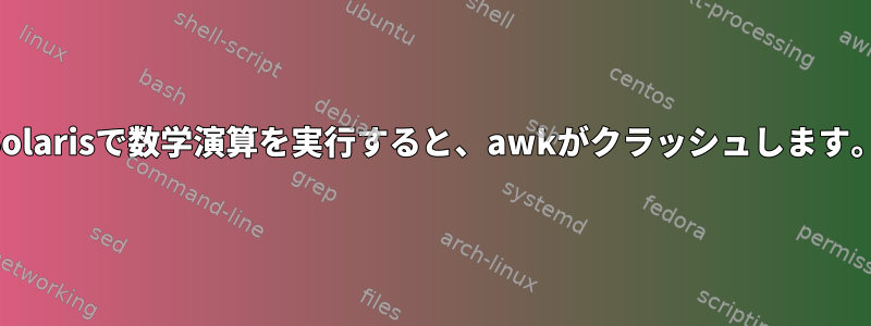 Solarisで数学演算を実行すると、awkがクラッシュします。