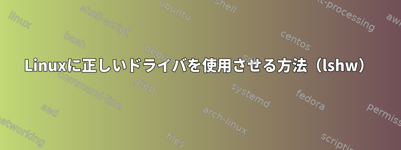 Linuxに正しいドライバを使用させる方法（lshw）