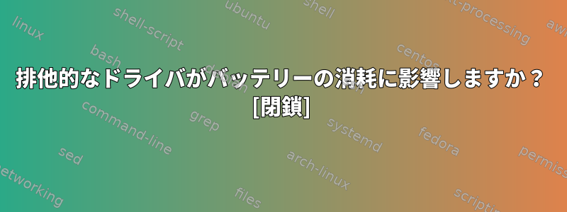 排他的なドライバがバッテリーの消耗に影響しますか？ [閉鎖]