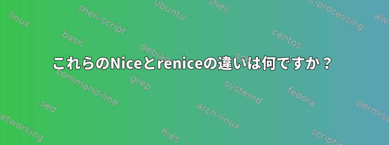 これらのNiceとreniceの違いは何ですか？