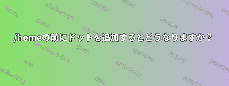 /homeの前にドットを追加するとどうなりますか？