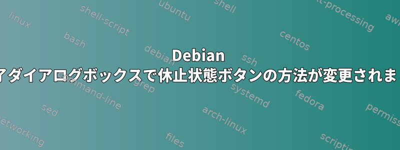 Debian 8の終了ダイアログボックスで休止状態ボタンの方法が変更されました。