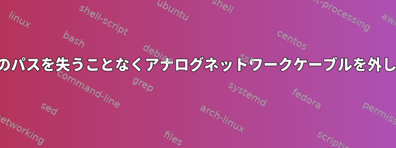 すべてのパスを失うことなくアナログネットワークケーブルを外します。