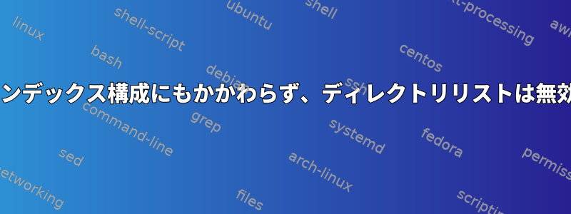 オプション+インデックス構成にもかかわらず、ディレクトリリストは無効になります。