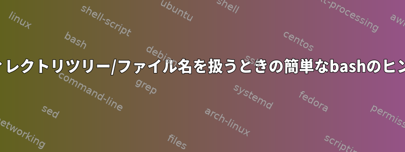 ディレクトリツリー/ファイル名を扱うときの簡単なbashのヒント