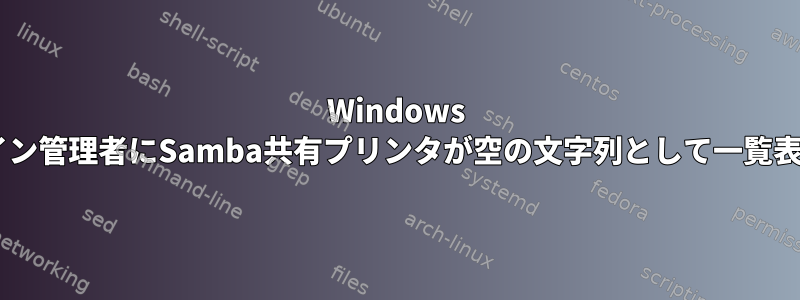 Windows 7のドメイン管理者にSamba共有プリンタが空の文字列として一覧表示される