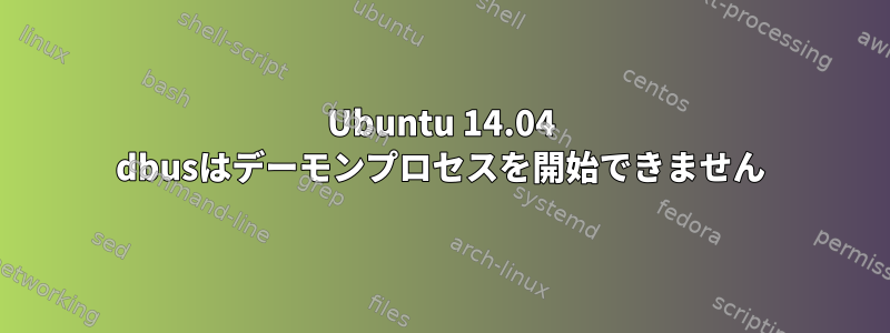 Ubuntu 14.04 dbusはデーモンプロセスを開始できません