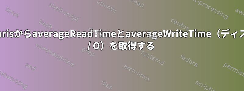 SolarisからaverageReadTimeとaverageWriteTime（ディスクI / O）を取得する