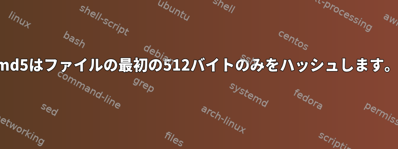 md5はファイルの最初の512バイトのみをハッシュします。