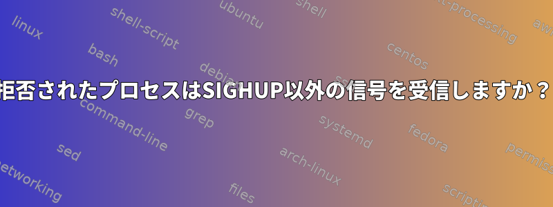 拒否されたプロセスはSIGHUP以外の信号を受信しますか？