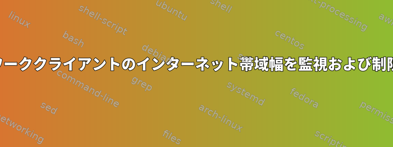 各ネットワーククライアントのインターネット帯域幅を監視および制限します。