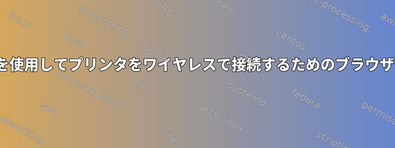 Linuxシステムを使用してプリンタをワイヤレスで接続するためのブラウザインタフェース