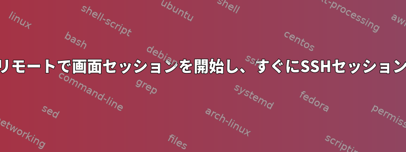 SSHを介してリモートで画面セッションを開始し、すぐにSSHセッションを閉じます。