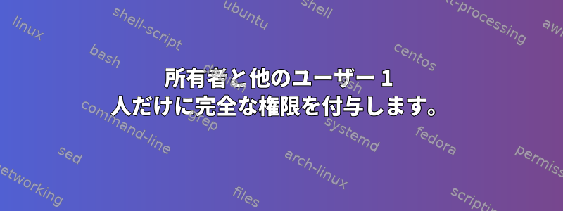 所有者と他のユーザー 1 人だけに完全な権限を付与します。