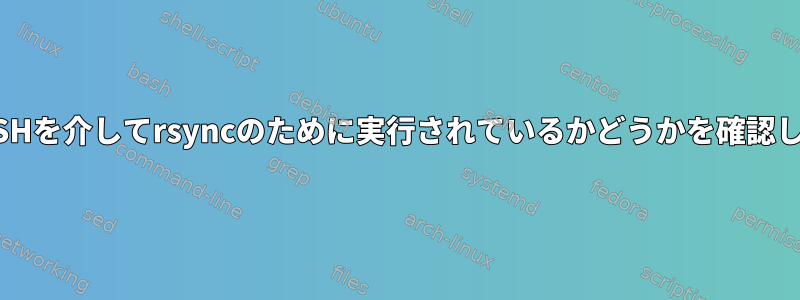 BashはSSHを介してrsyncのために実行されているかどうかを確認しますか？