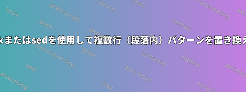 awkまたはsedを使用して複数行（段落内）パターンを置き換える