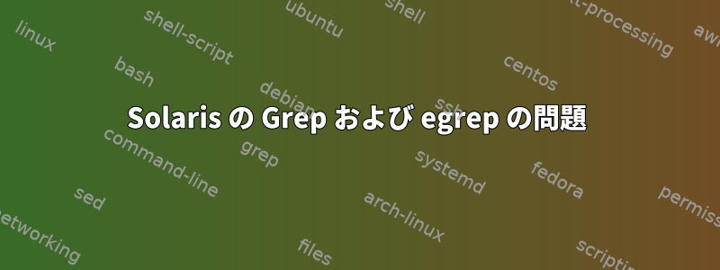 Solaris の Grep および egrep の問題