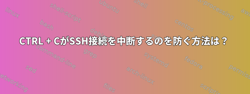 CTRL + CがSSH接続を中断するのを防ぐ方法は？