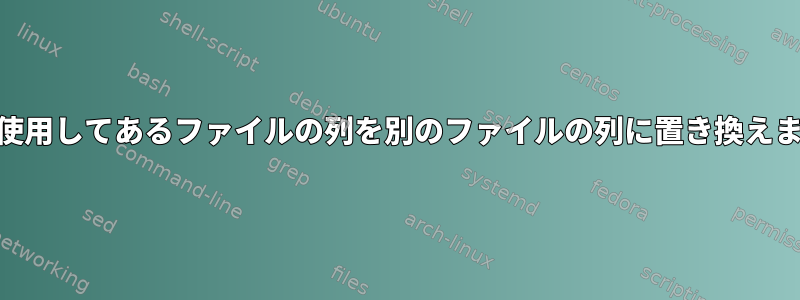 awkを使用してあるファイルの列を別のファイルの列に置き換えますか？